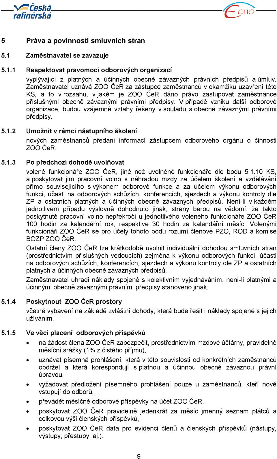 V případě vzniku další odborové organizace, budou vzájemné vztahy řešeny v souladu s obecně závaznými právními předpisy. 5.1.