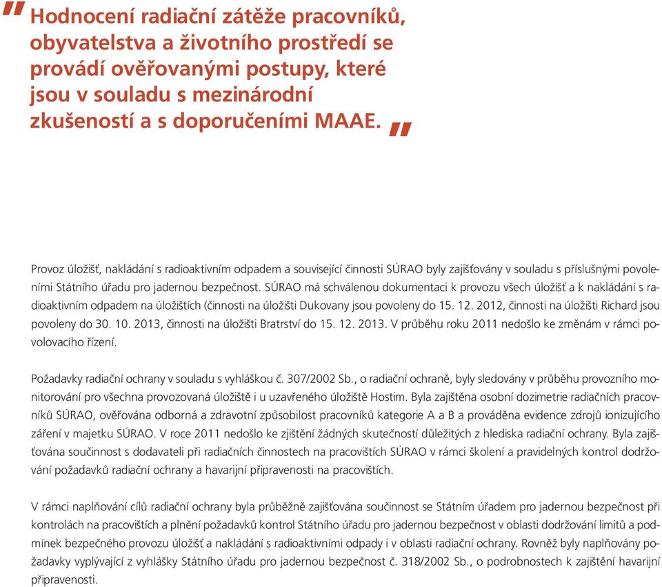 SÚRAO má schválenou dokumentaci k provozu všech úložišť a k nakládání s radioaktivním odpadem na úložištích (činnosti na úložišti Dukovany jsou povoleny do 15. 12.