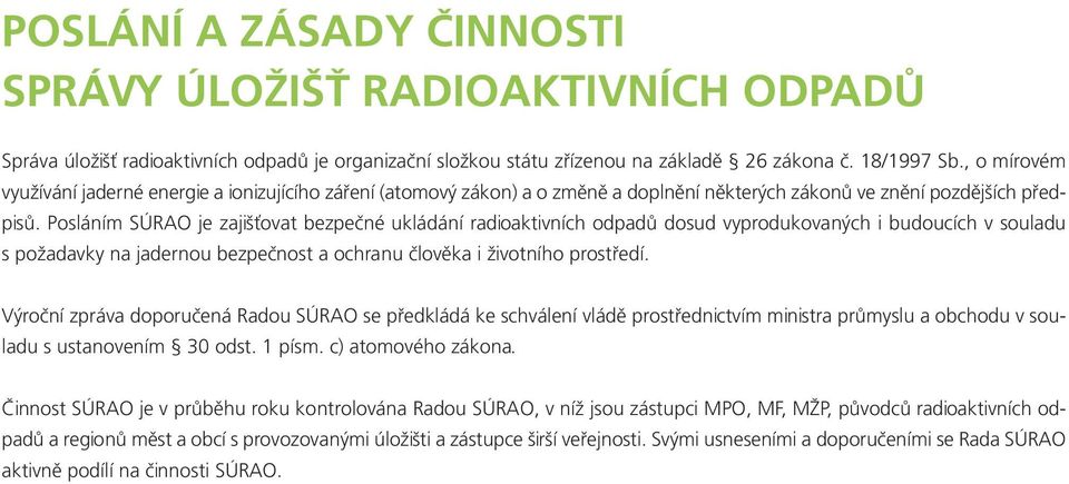 Posláním SÚRAO je zajišťovat bezpečné ukládání radioaktivních odpadů dosud vyprodukovaných i budoucích v souladu s požadavky na jadernou bezpečnost a ochranu člověka i životního prostředí.