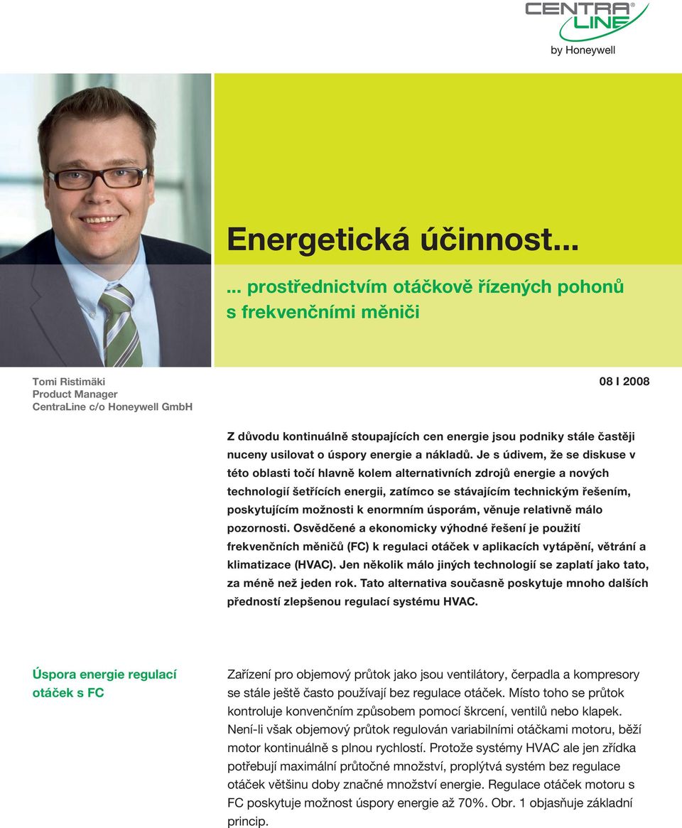 Je s údivem, že se diskuse v této oblasti točí hlavně kolem alternativních zdrojů energie a nových technologií šetřících energii, zatímco se stávajícím technickým řešením, poskytujícím možnosti k