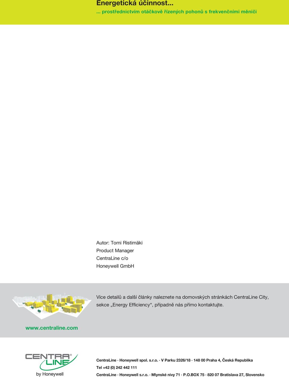 kontaktujte. www.centraline.com CentraLine Honeywell spol. s.r.o. V Parku 2326/18 148 00 Praha 4, Česká Republika Tel +42 (0) 242 442 111 CentraLine Honeywell s.
