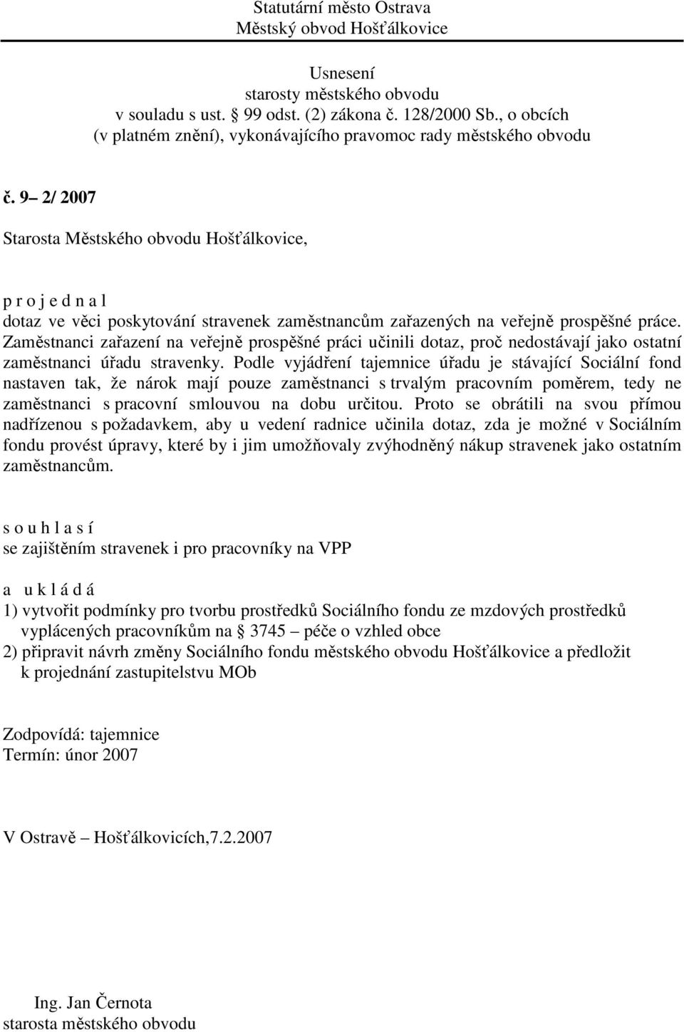 Podle vyjádření tajemnice úřadu je stávající Sociální fond nastaven tak, že nárok mají pouze zaměstnanci s trvalým pracovním poměrem, tedy ne zaměstnanci s pracovní smlouvou na dobu určitou.