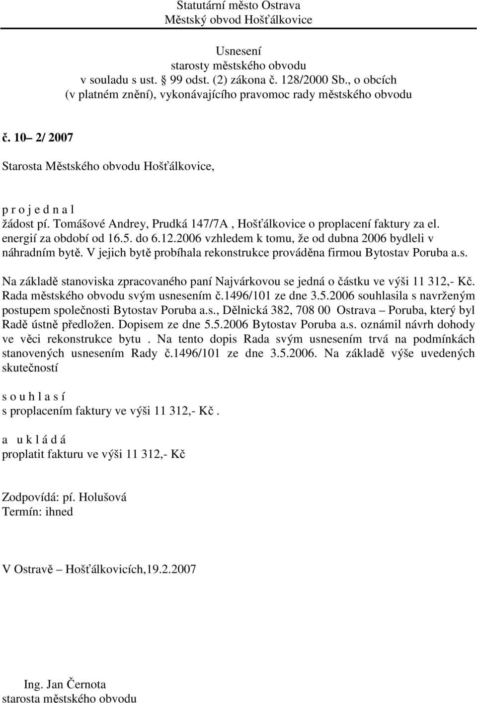 Rada městského obvodu svým usnesením č.1496/101 ze dne 3.5.2006 souhlasila s navrženým postupem společnosti Bytostav Poruba a.s., Dělnická 382, 708 00 Ostrava Poruba, který byl Radě ústně předložen.