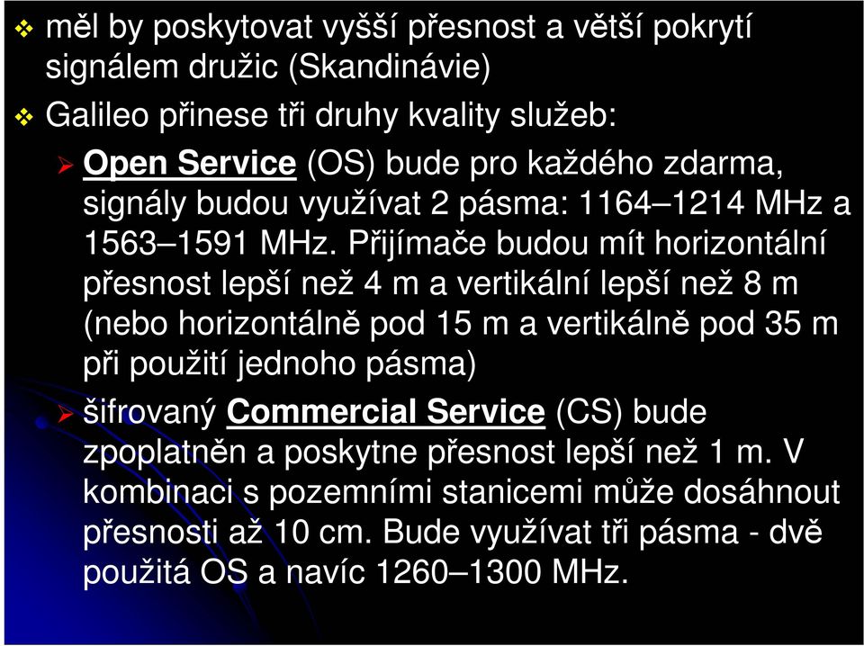 Přijímače budou mít horizontální přesnost lepší než 4 m a vertikální lepší než 8 m (nebo horizontálně pod 15 m a vertikálně pod 35 m při použití