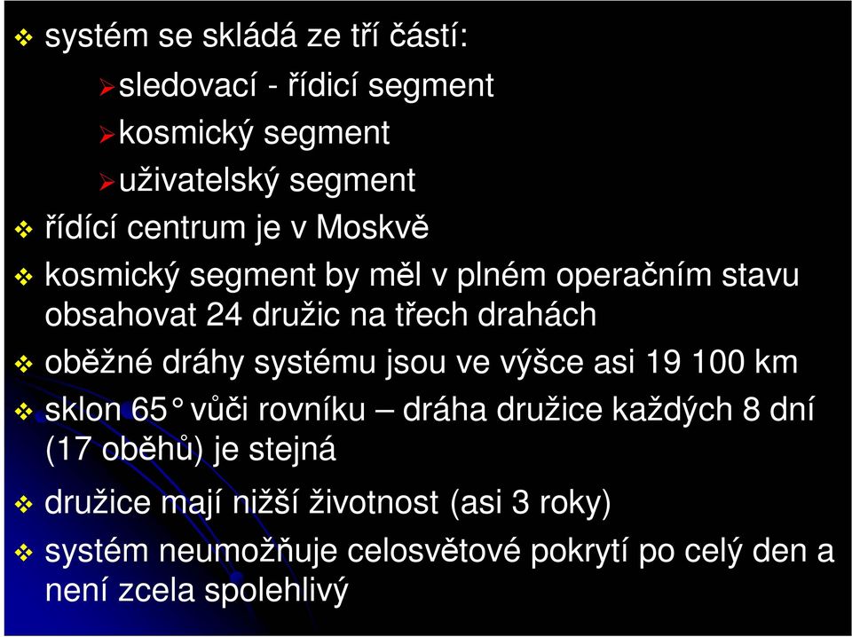 systému jsou ve výšce asi 19 100 km sklon 65 v ůči rovníku dráha družice každých 8 dní (17 oběhů) je stejná