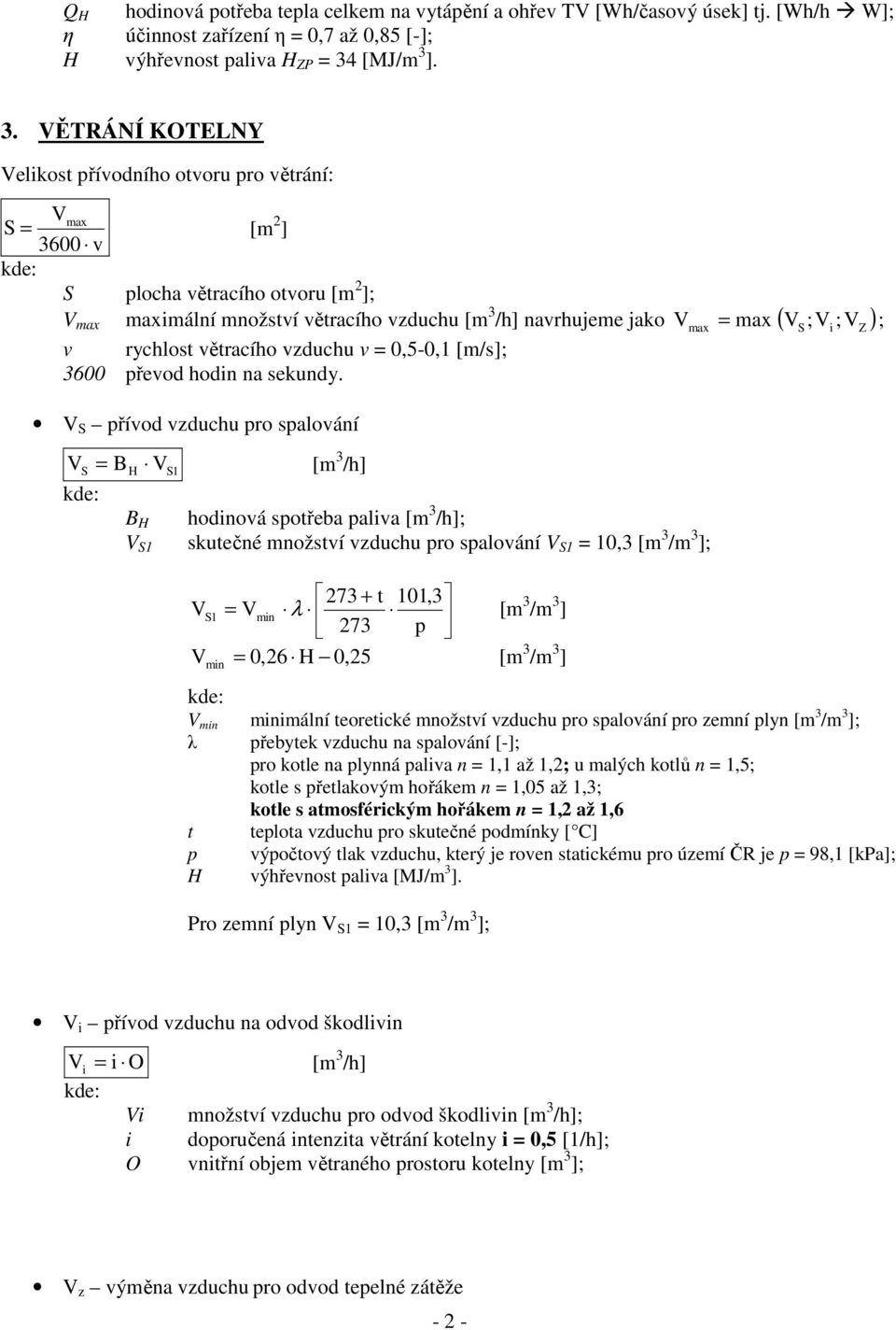 ]. 3. ĚTRÁNÍ KOTELNY elikost přívodního otvoru pro větrání: max S = [m 2 ] 3600 v S plocha větracího otvoru [m 2 ]; max maximální množství větracího vzduchu [m 3 /h] navrhujeme jako max ( ; ; ) v