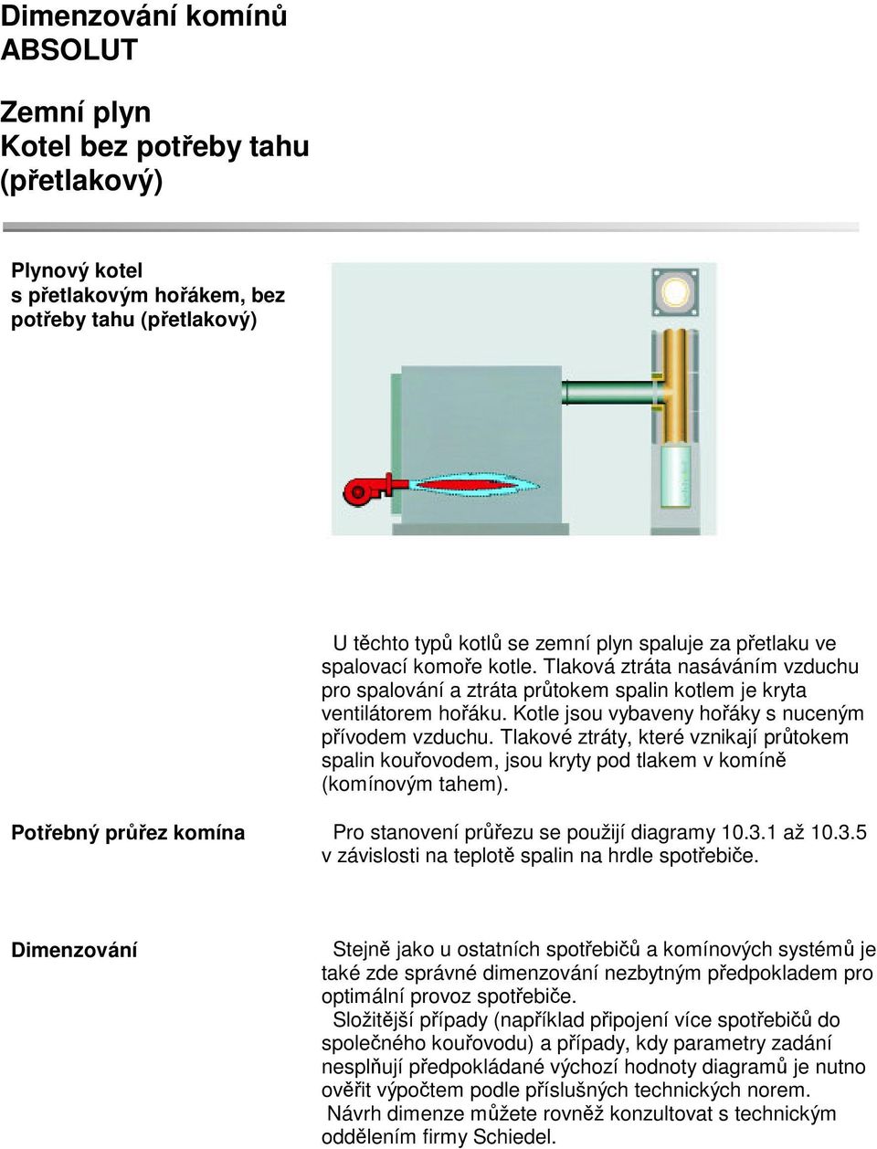 Tlakové ztráty, které vznikají prtokem spalin kouovodem, jsou kryty pod tlakem v komín (komínovým tahem). Potebný prez komína Pro stanovení prezu se použijí diagramy 10.3.