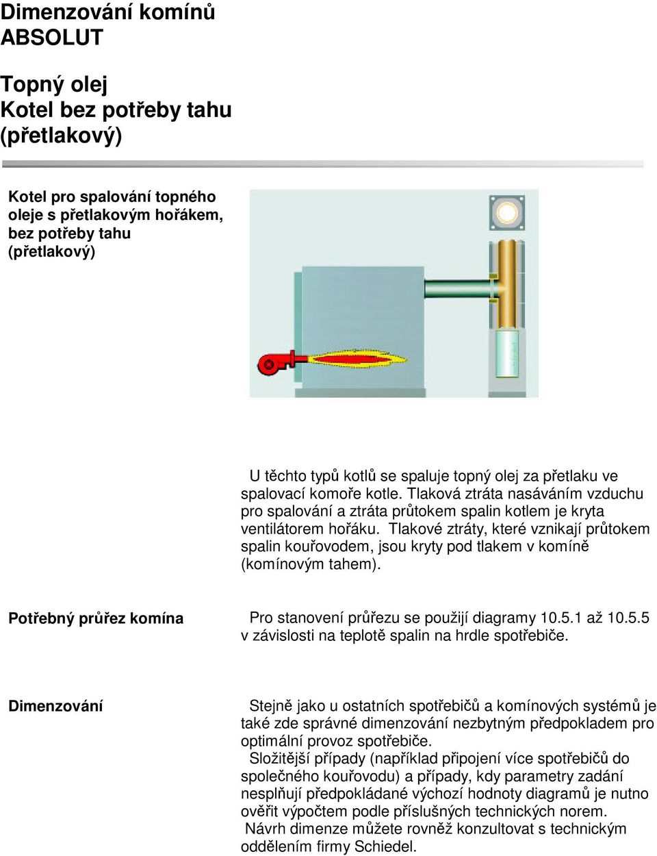 Tlakové ztráty, které vznikají prtokem spalin kouovodem, jsou kryty pod tlakem v komín (komínovým tahem). Potebný prez komína Pro stanovení prezu se použijí diagramy 10.5.