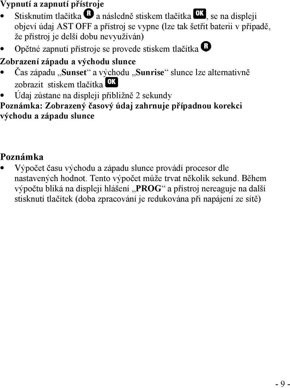 zůstane na displeji přibližně 2 sekundy Poznámka: Zobrazený časový údaj zahrnuje případnou korekci východu a západu slunce Poznámka Výpočet času východu a západu slunce provádí procesor dle