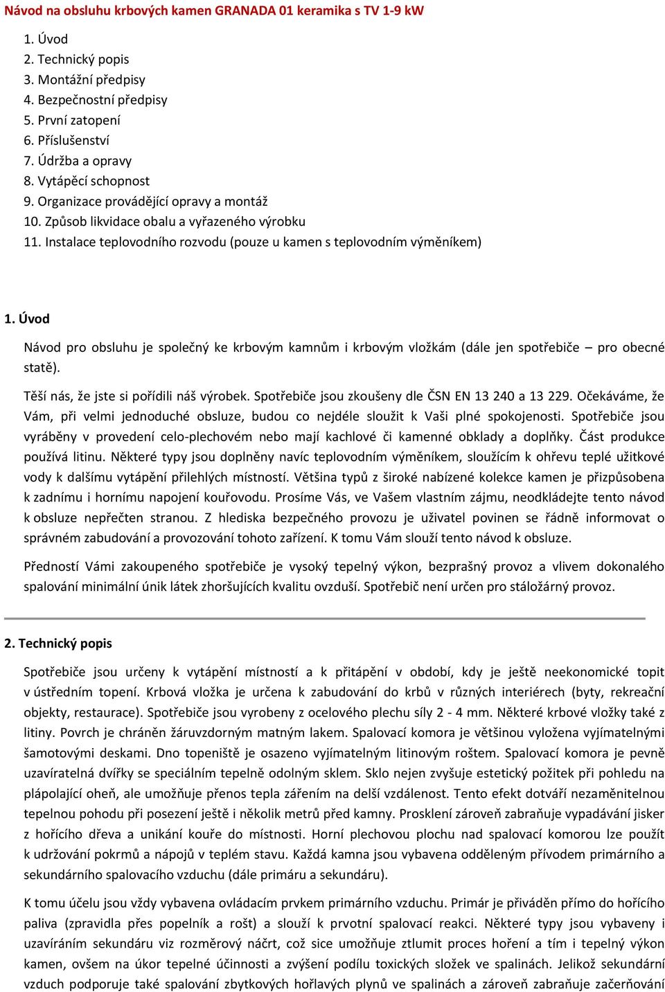 Úvod Návod pro obsluhu je společný ke krbovým kamnům i krbovým vložkám (dále jen spotřebiče pro obecné statě). Těší nás, že jste si pořídili náš výrobek.