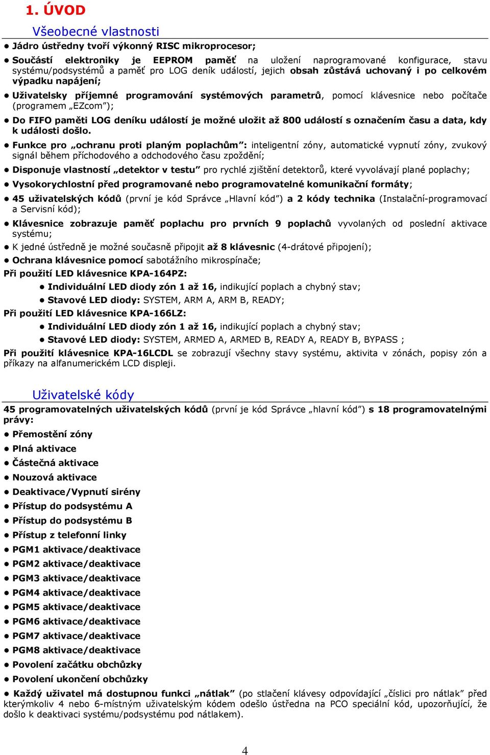 paměti LOG deníku událostí je možné uložit až 800 událostí s označením času a data, kdy k události došlo.