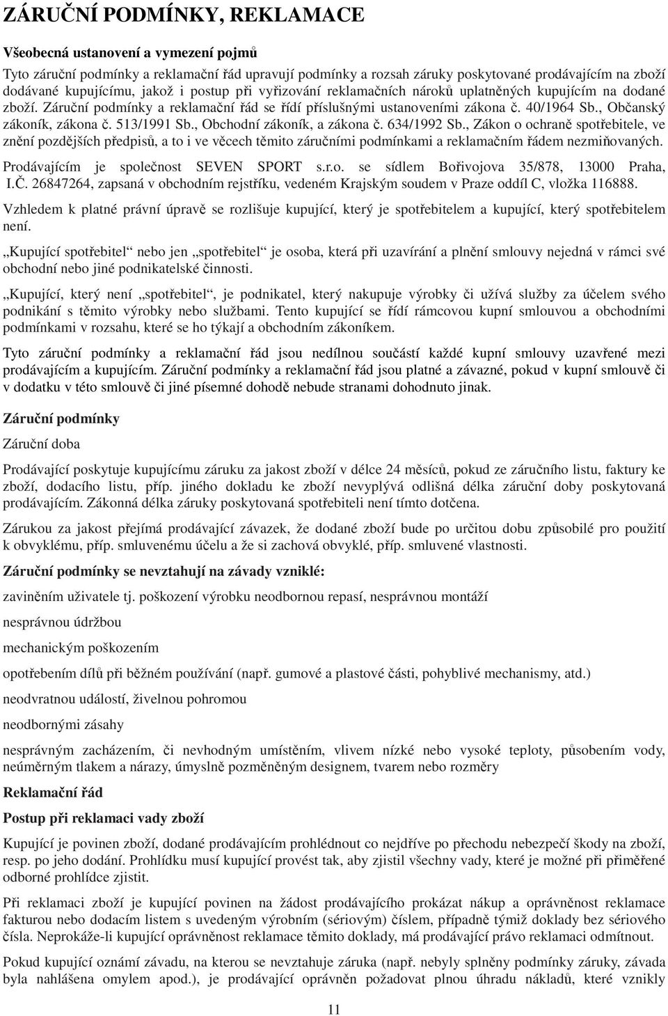 513/1991 Sb., Obchodní zákoník, a zákona č. 634/1992 Sb., Zákon o ochraně spotřebitele, ve znění pozdějších předpisů, a to i ve věcech těmito záručními podmínkami a reklamačním řádem nezmiňovaných.