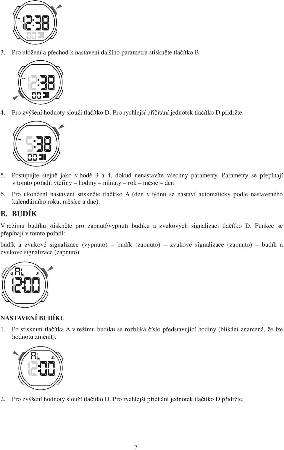 Pro ukončení nastavení stiskněte tlačítko A (den v týdnu se nastaví automaticky podle nastaveného kalendářního roku, měsíce a dne). B.