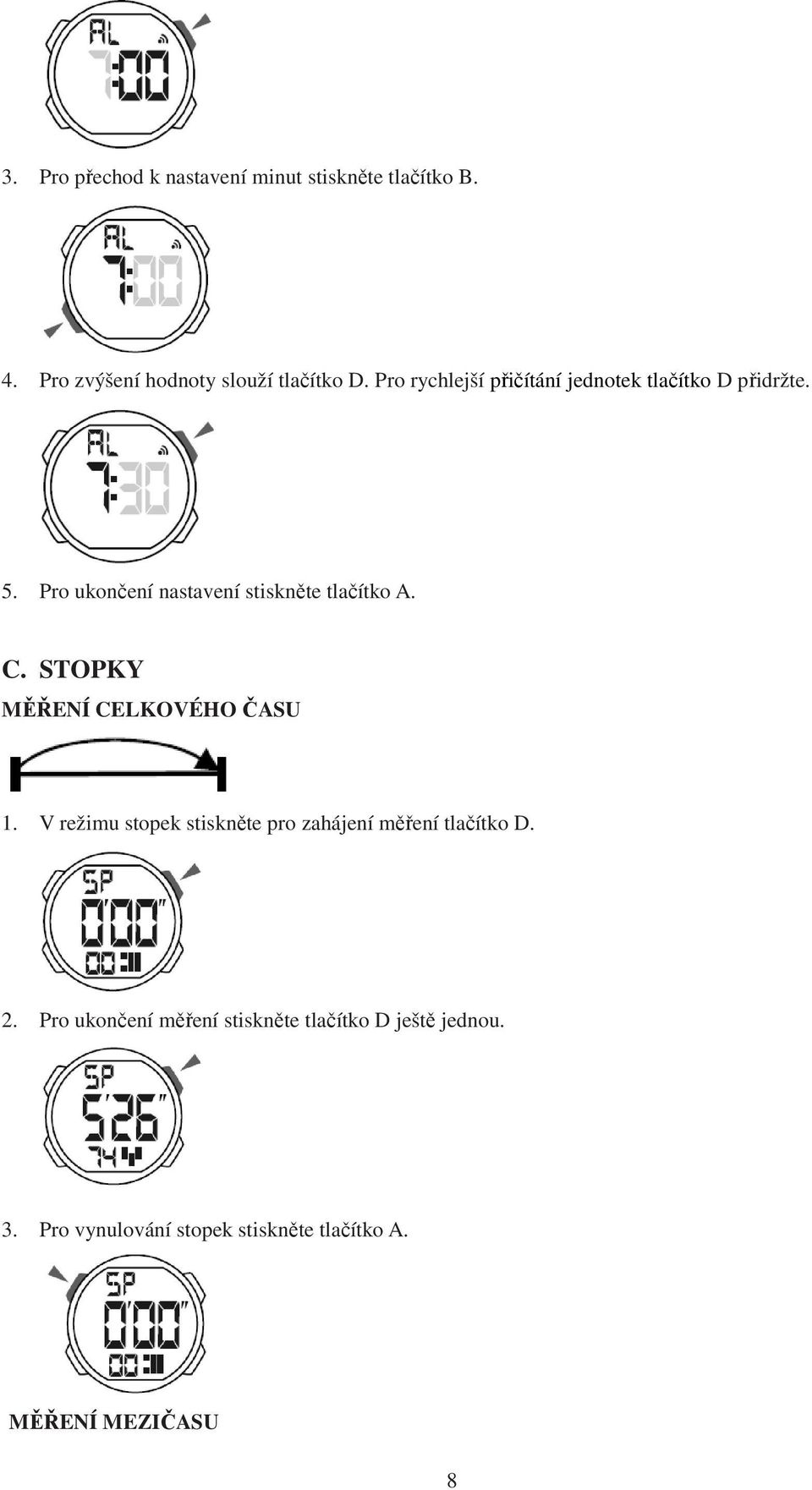 STOPKY MĚŘENÍ CELKOVÉHO ČASU 1. V režimu stopek stiskněte pro zahájení měření tlačítko D. 2.