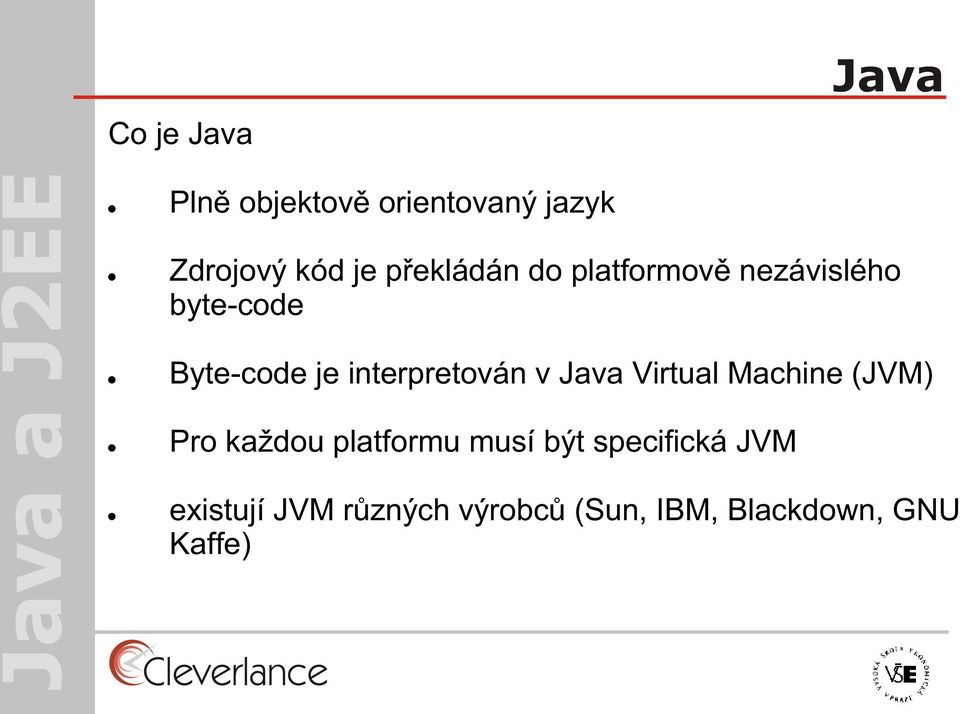 interpretován v Java Virtual Machine (JVM) Pro každou platformu musí