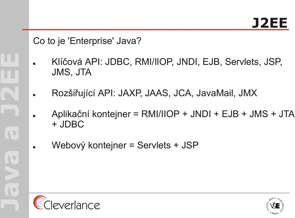JMS, JTA Rozšiøující API: JAXP, JAAS, JCA, JavaMail, JMX