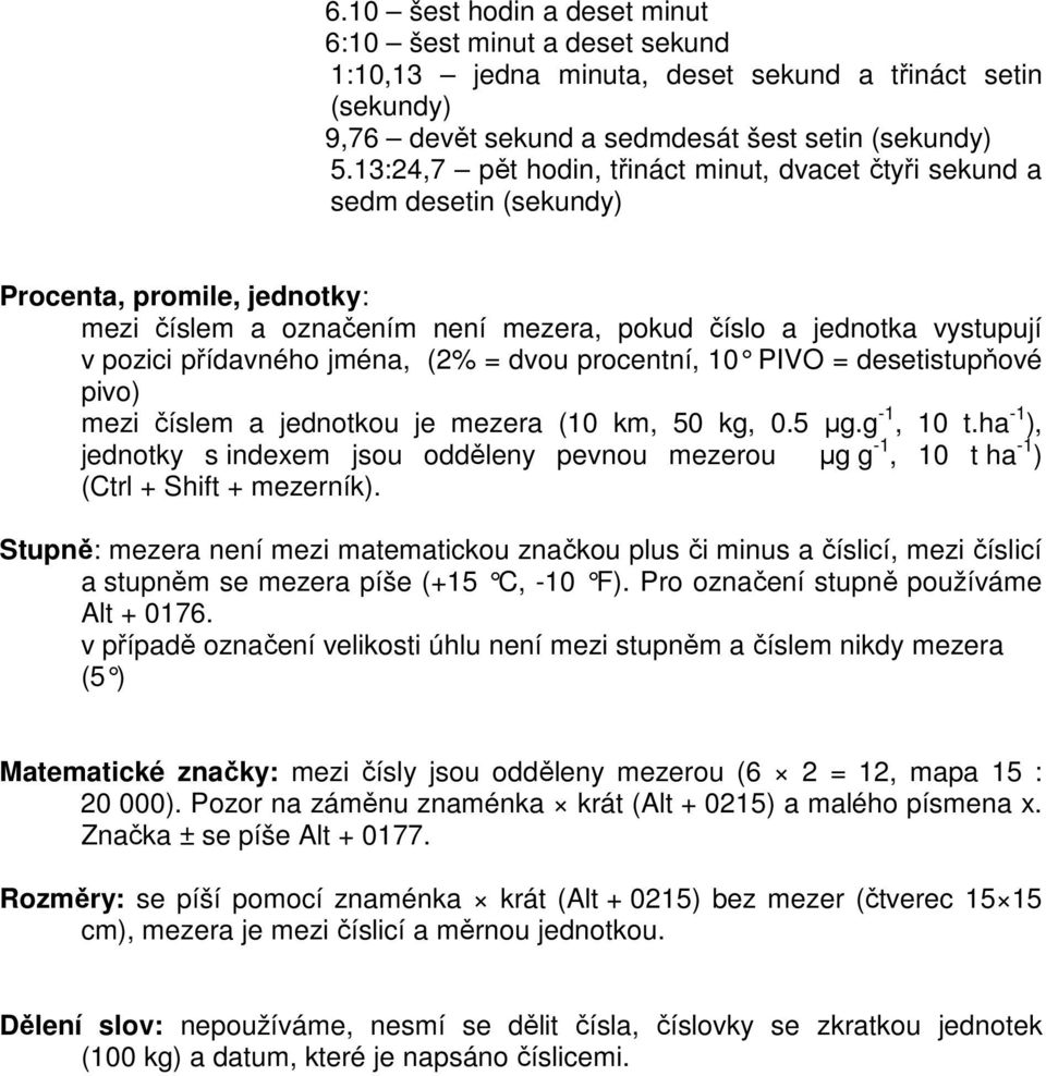 jména, (2% = dvou procentní, 10 PIVO = d esetistupňové pivo) mezi číslem a jednotkou je mezera (10 km, 50 kg, 0.5 µg.g -1, 10 t.