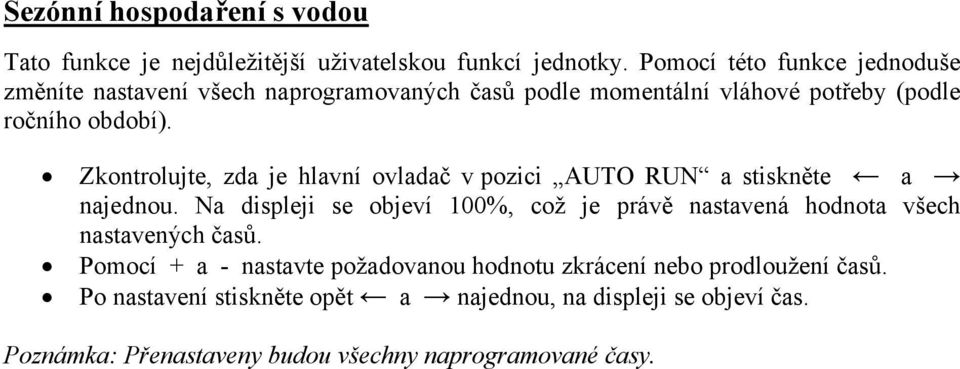 Zkontrolujte, zda je hlavní ovladač v pozici AUTO RUN a stiskněte a najednou.