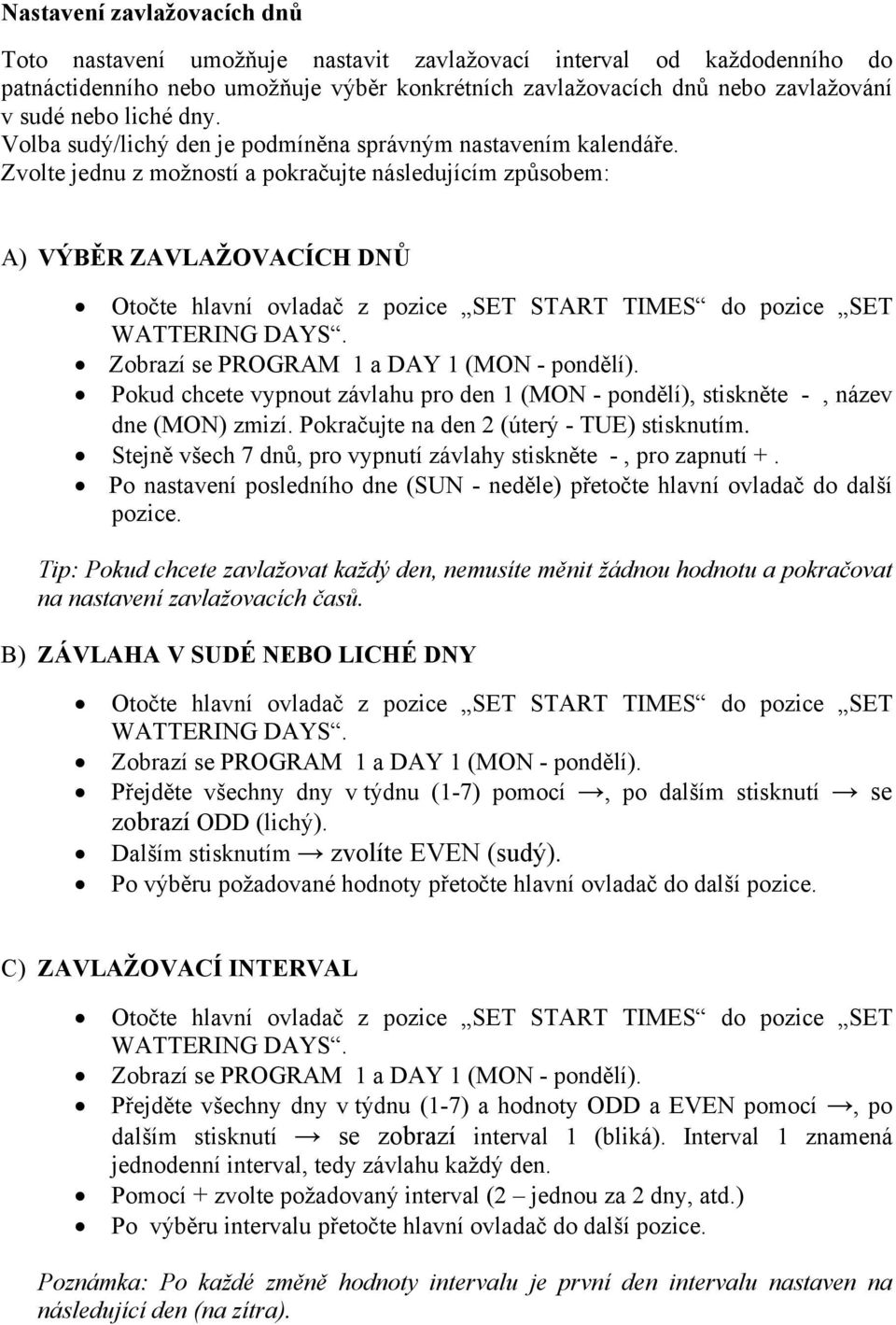 Zvolte jednu z možností a pokračujte následujícím způsobem: A) VÝBĚR ZAVLAŽOVACÍCH DNŮ Otočte hlavní ovladač z pozice SET START TIMES do pozice SET WATTERING DAYS.