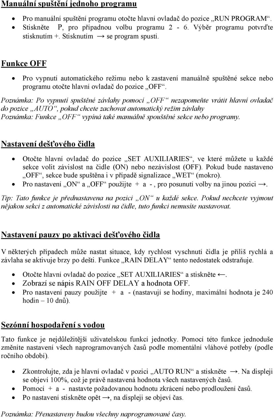 Poznámka: Po vypnutí spuštěné závlahy pomocí OFF nezapomeňte vrátit hlavní ovladač do pozice AUTO, pokud chcete zachovat automatický režim závlahy Poznámka: Funkce OFF vypíná také manuálně spouštěné