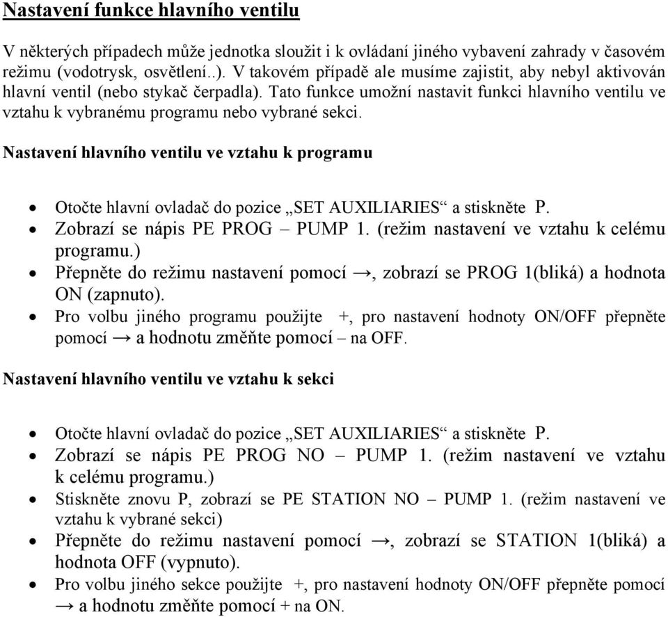 Nastavení hlavního ventilu ve vztahu k programu Otočte hlavní ovladač do pozice SET AUXILIARIES a stiskněte P. Zobrazí se nápis PE PROG PUMP 1. (režim nastavení ve vztahu k celému programu.