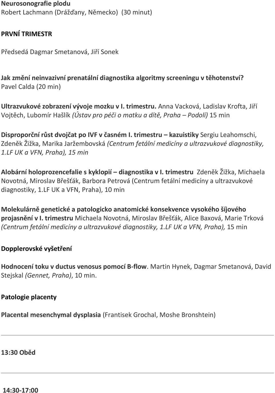 Anna Vacková, Ladislav Krofta, Jiří Vojtěch, Lubomír Hašlík (Ústav pro péči o matku a dítě, Praha Podolí) 15 min Disproporční růst dvojčat po IVF v časném I.