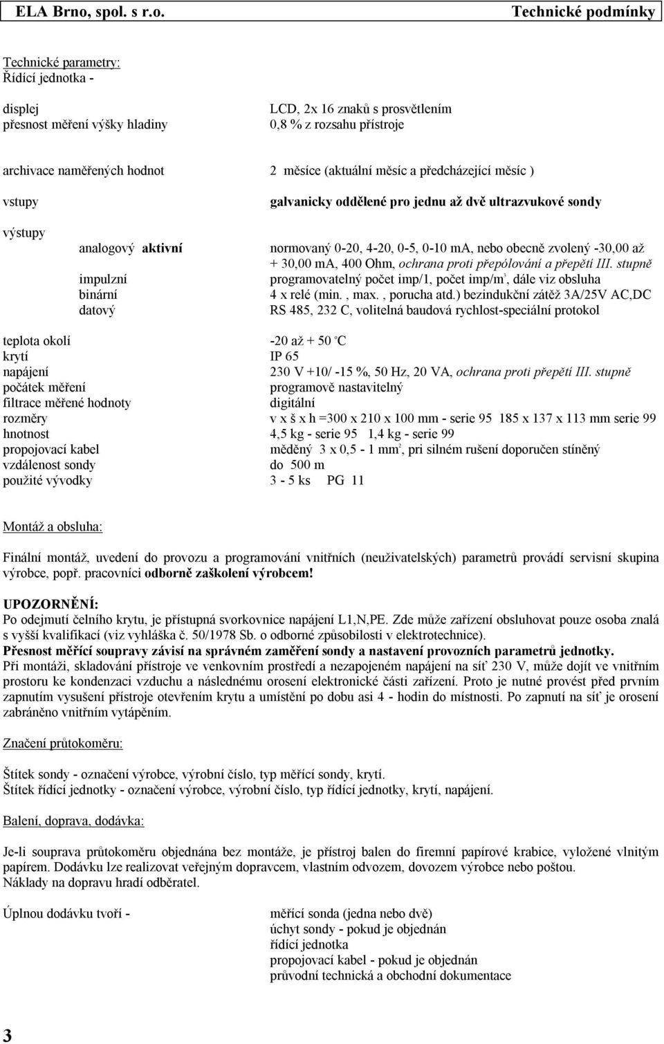 ma, 400 Ohm, chrana prti přepólvání a přepětí III. stupně prgramvatelný pčet imp/1, pčet imp/m 3, dále viz bsluha 4 x relé (min., max., prucha atd.