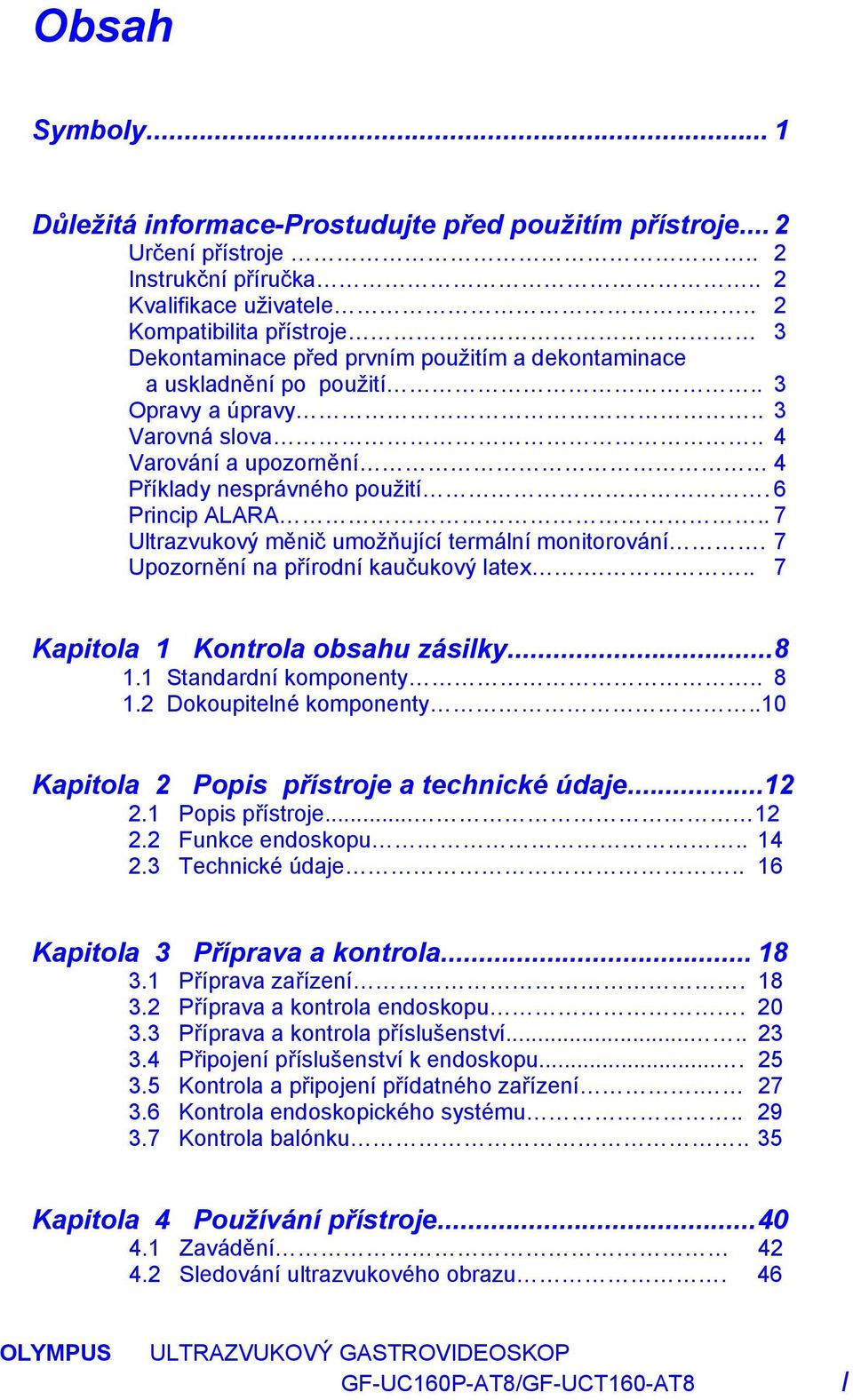 6 Princip ALARA.. 7 Ultrazvukový měnič umožňující termální monitorování. 7 Upozornění na přírodní kaučukový latex... 7 Kapitola 1 Kontrola obsahu zásilky... 8 1.1 Standardní komponenty.. 8 1.2 Dokoupitelné komponenty.