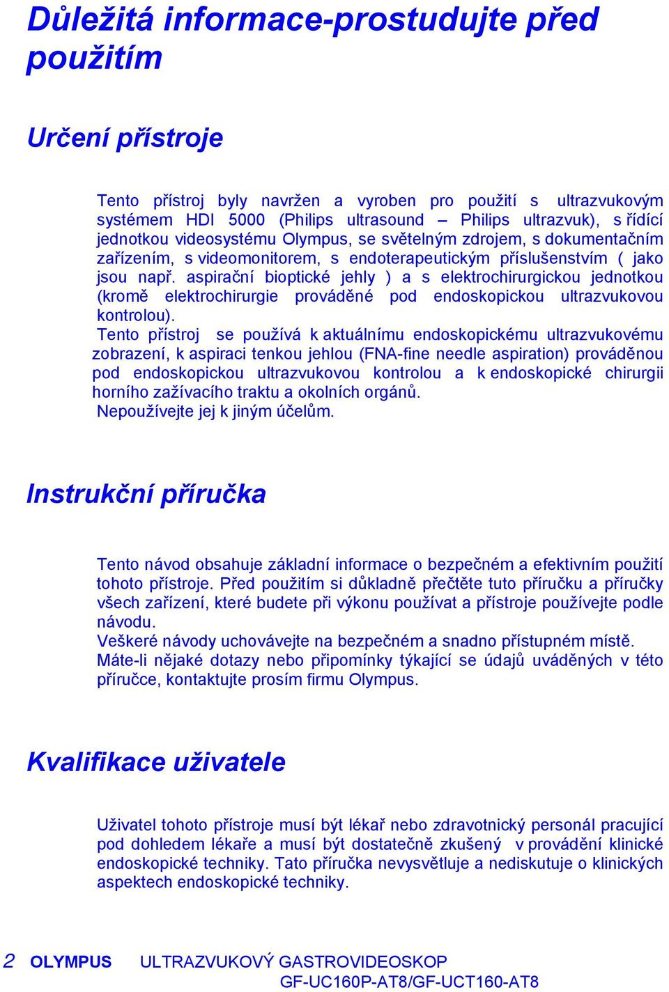 aspirační bioptické jehly ) a s elektrochirurgickou jednotkou (kromě elektrochirurgie prováděné pod endoskopickou ultrazvukovou kontrolou).