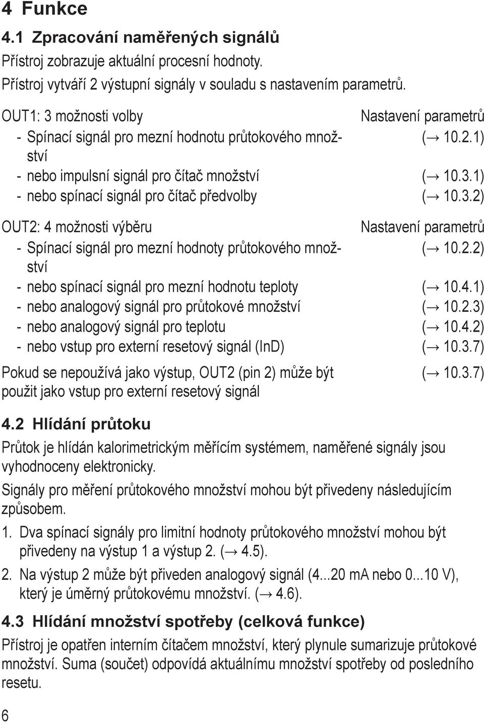 3.2) OUT2: 4 možnosti výběru Nastavení parametrů --Spínací signál pro mezní hodnoty průtokového množství ( 10.2.2) --nebo spínací signál pro mezní hodnotu teploty ( 10.4.1) --nebo analogový signál pro průtokové množství ( 10.