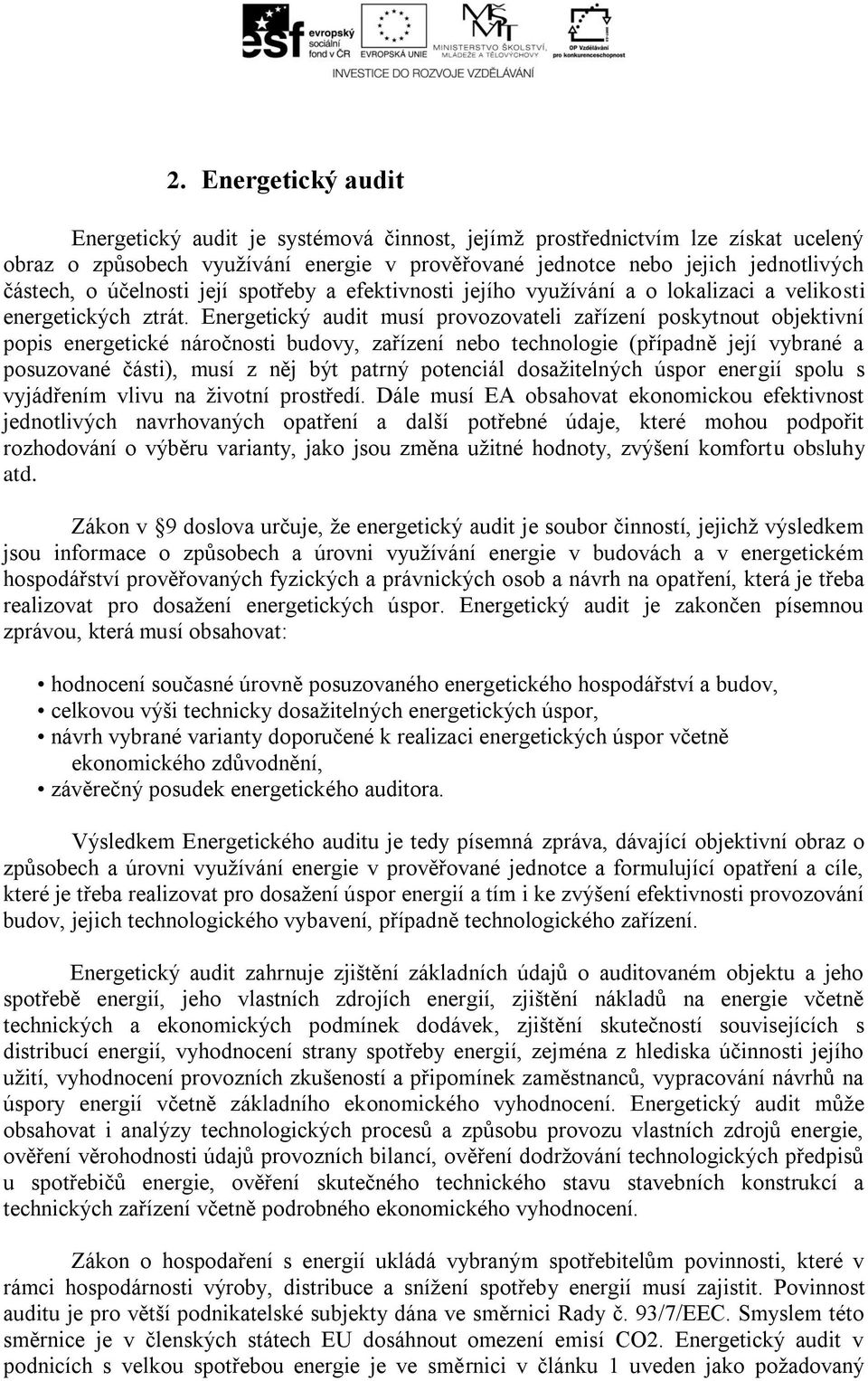 Energetický audit musí provozovateli zařízení poskytnout objektivní popis energetické náročnosti budovy, zařízení nebo technologie (případně její vybrané a posuzované části), musí z něj být patrný