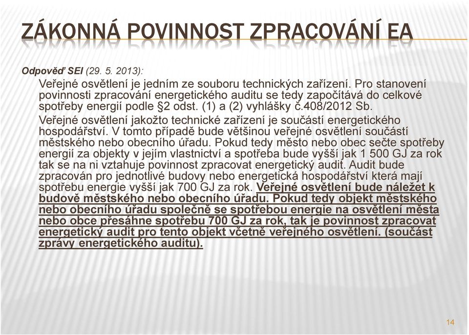 Veřejné osvětlení jakožto technické zařízení je součástí energetického hospodářství. V tomto případě bude většinou veřejné osvětlení součástí městského nebo obecního úřadu.