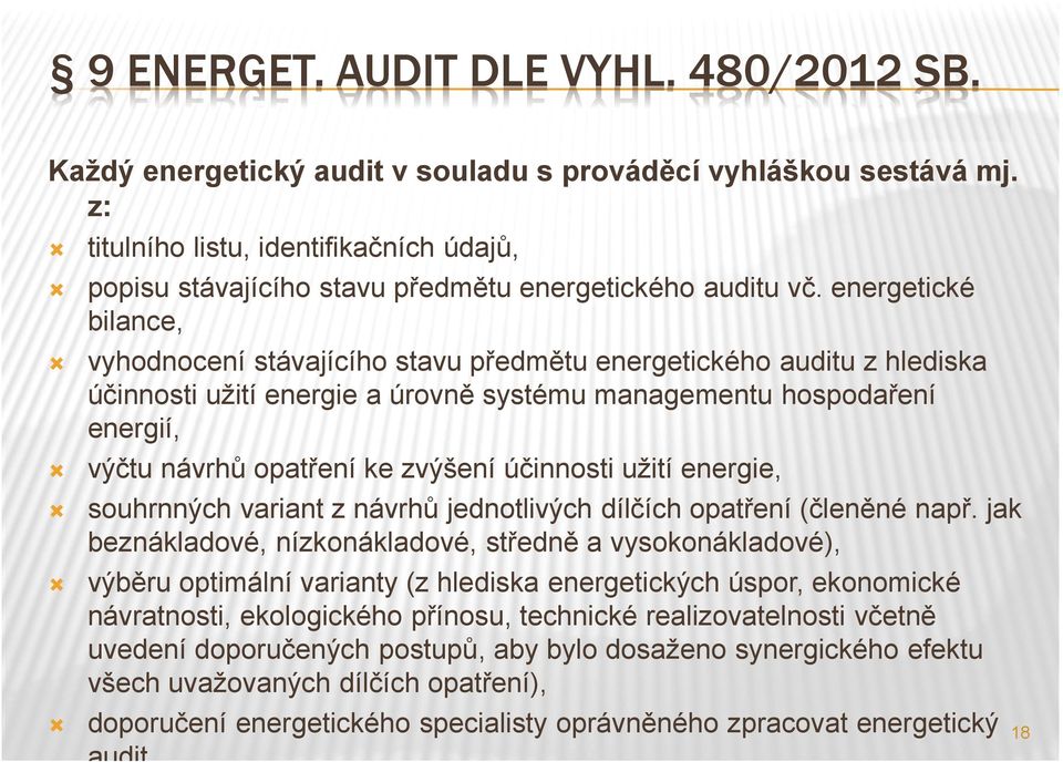 energetické bilance, vyhodnocení stávajícího stavu předmětu energetického auditu z hlediska účinnosti užití energie a úrovně systému managementu hospodaření energií, výčtu návrhů opatření ke zvýšení