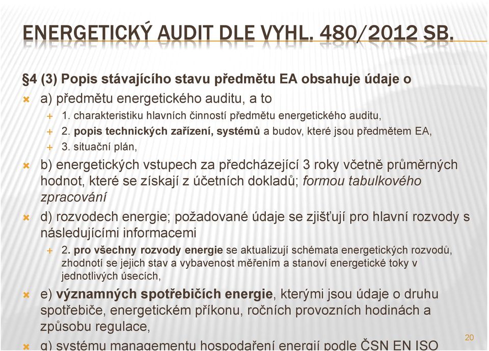 účetních dokladů; formou tabulkového zpracování d) rozvodech energie; požadované údaje se zjišťují pro hlavní rozvody s následujícími informacemi 1.