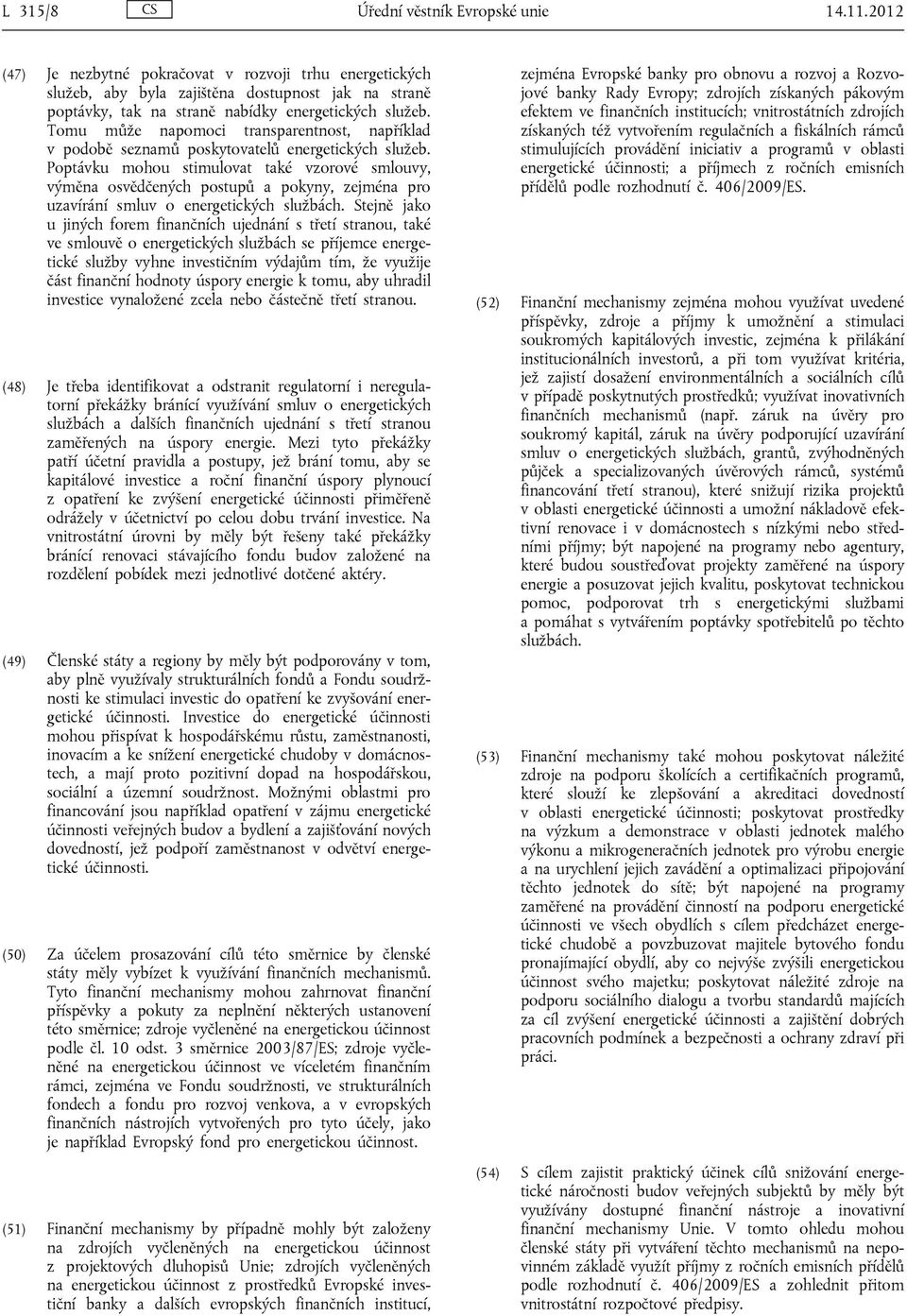 Tomu může napomoci transparentnost, například v podobě seznamů poskytovatelů energetických služeb.