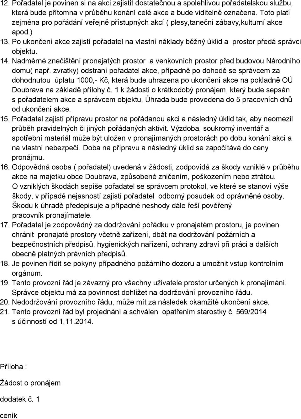 Po ukončení akce zajistí pořadatel na vlastní náklady běžný úklid a prostor předá správci objektu. 14. Nadměrné znečištění pronajatých prostor a venkovních prostor před budovou Národního domu( např.