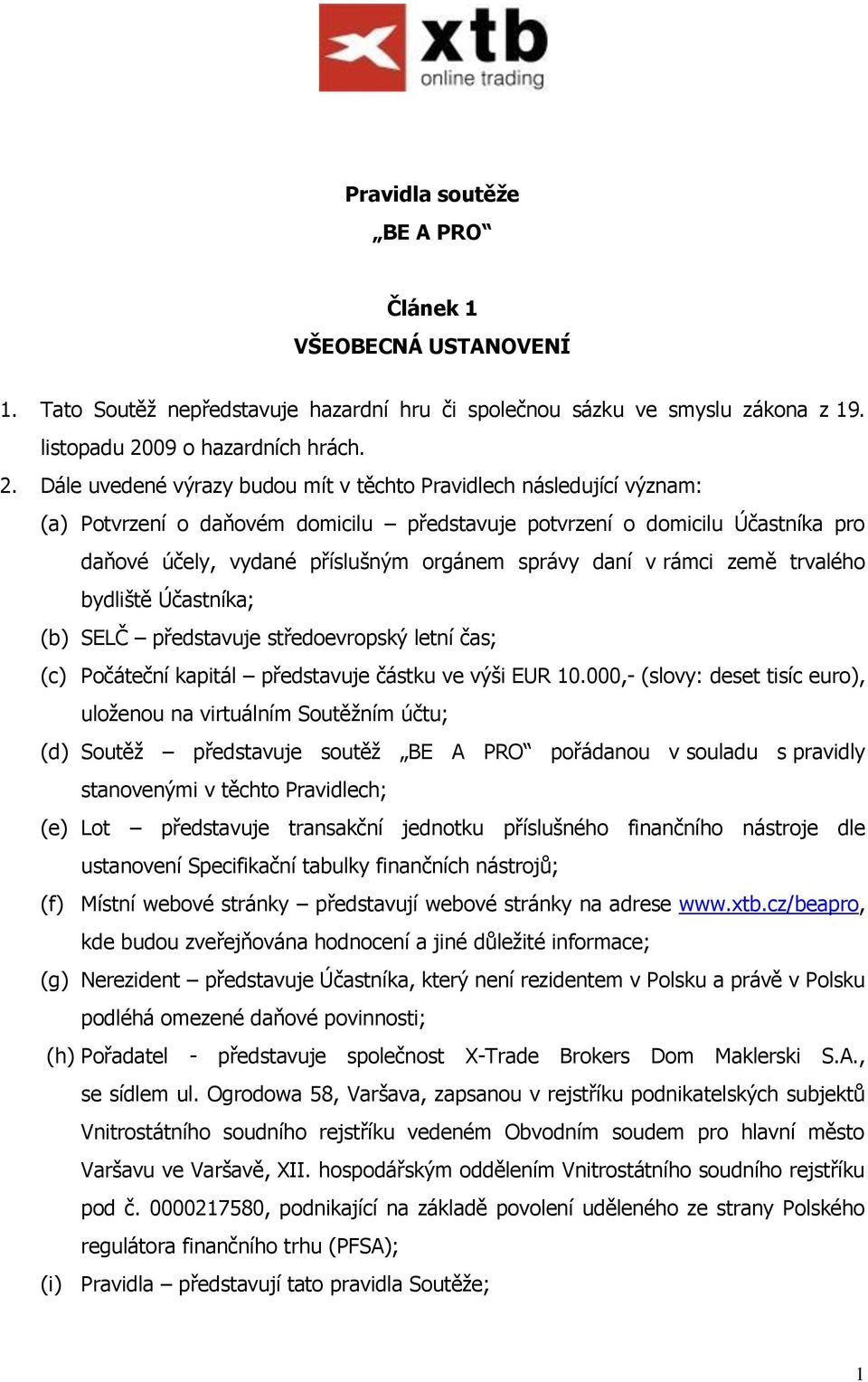 Dále uvedené výrazy budou mít v těchto Pravidlech následující význam: (a) Potvrzení o daňovém domicilu představuje potvrzení o domicilu Účastníka pro daňové účely, vydané příslušným orgánem správy