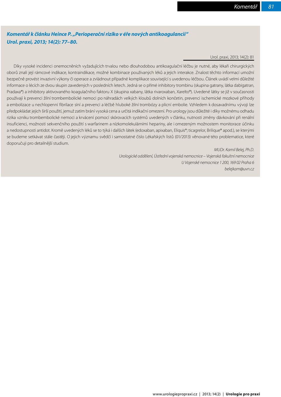 praxi, 2013; 14(2): 81 Díky vysoké incidenci onemocněních vyžadujících trvalou nebo dlouhodobou antikoagulační léčbu je nutné, aby lékaři chirurgických oborů znali její rámcové indikace,