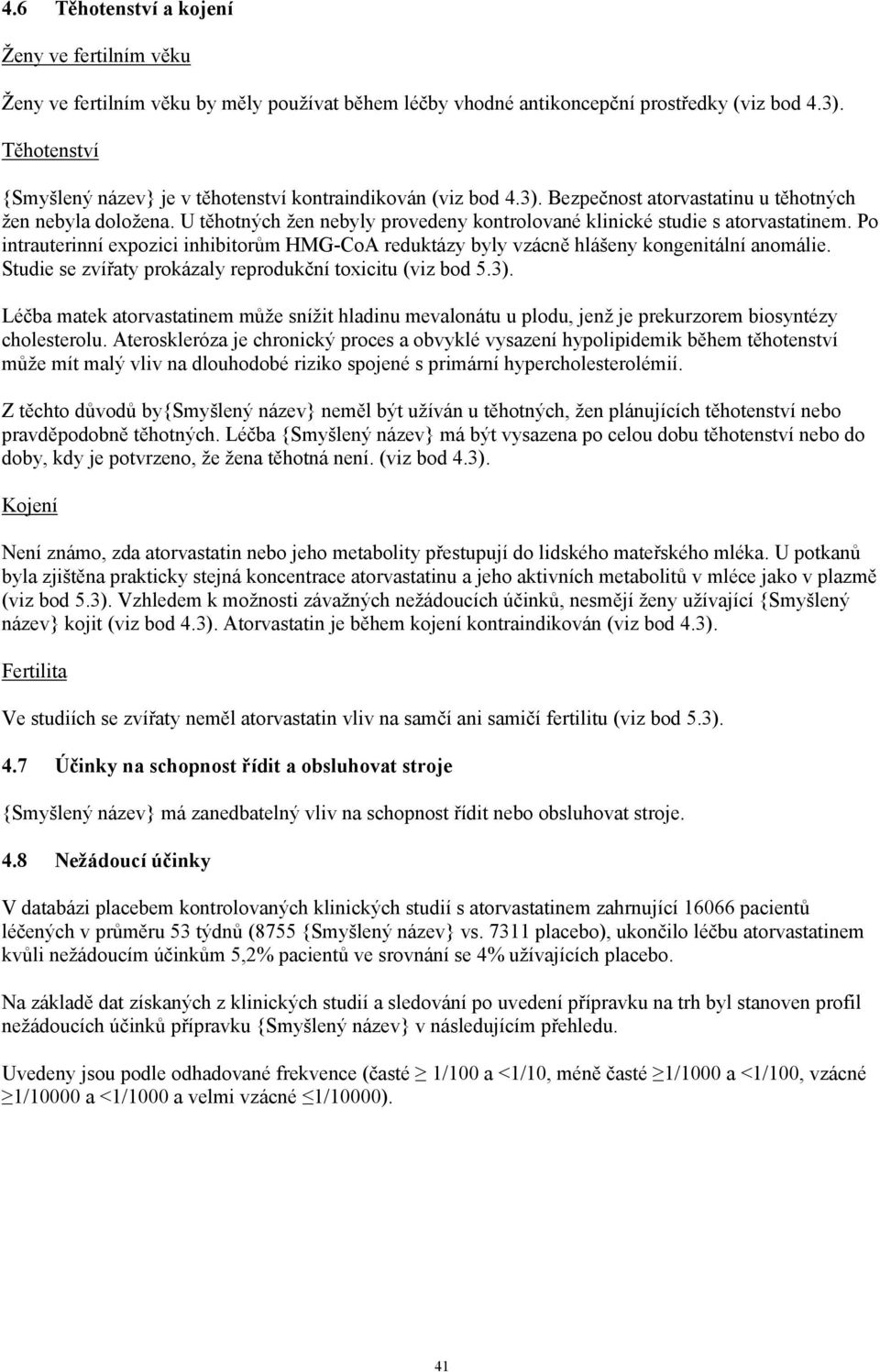 U těhotných žen nebyly provedeny kontrolované klinické studie s atorvastatinem. Po intrauterinní expozici inhibitorům HMG-CoA reduktázy byly vzácně hlášeny kongenitální anomálie.