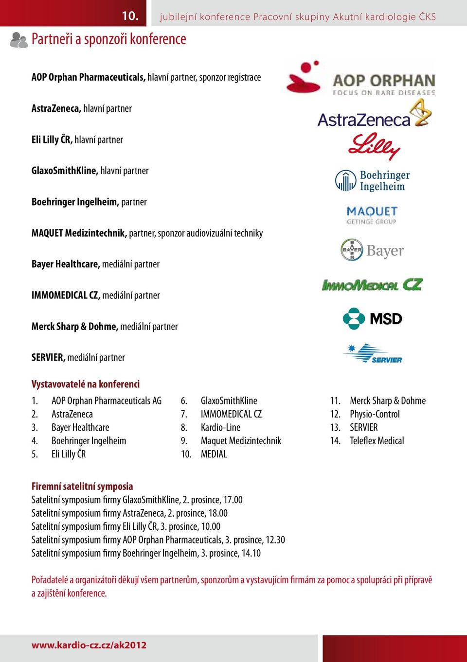 hlavní partner Boehringer Ingelheim, partner MAQUET Medizintechnik, partner, sponzor audiovizuální techniky Bayer Healthcare, mediální partner IMMOMEDICAL CZ, mediální partner Merck Sharp & Dohme,