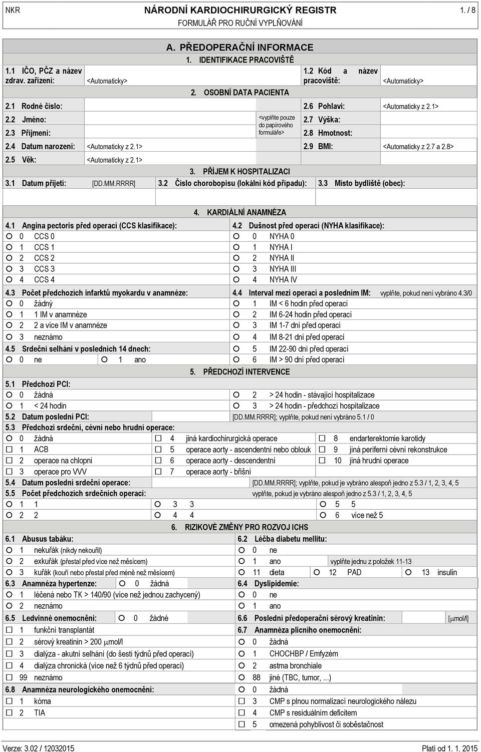 4 Datum narození: <Automaticky z 2.1> 2.9 BMI: <Automaticky z 2.7 a 2.8> 2.5 Věk: <Automaticky z 2.1> 3. PŘÍJEM K HOSPITALIZACI 3.1 Datum přijetí: [DD.MM.RRRR] 3.