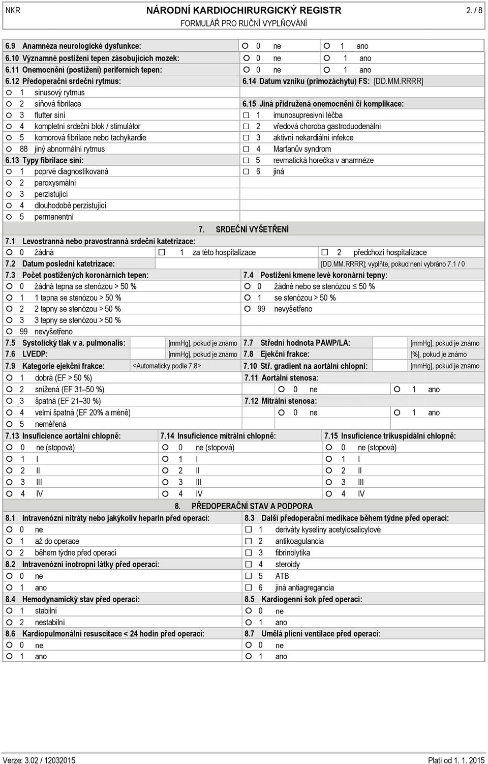 15 Jiná přidružená onemocnění či komplikace: 3 flutter síní 1 imunosupresivní léčba 4 kompletní srdeční blok / stimulátor 2 vředová choroba gastroduodenální 5 komorová fibrilace nebo tachykardie 3