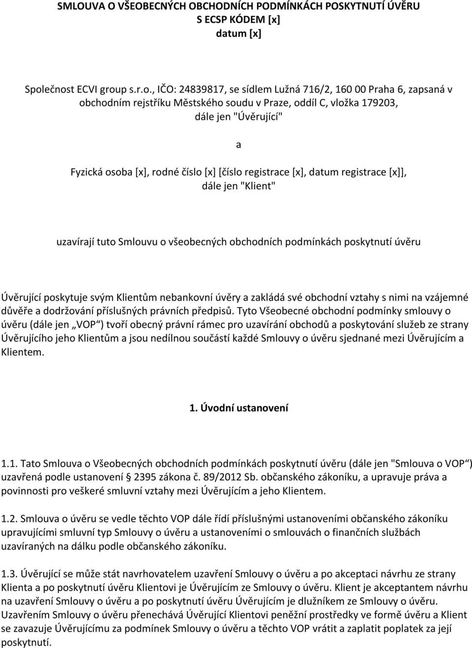 [x], rodné číslo [x] [číslo registrace [x], datum registrace [x]], dále jen "Klient" uzavírají tuto Smlouvu o všeobecných obchodních podmínkách poskytnutí úvěru Úvěrující poskytuje svým Klientům