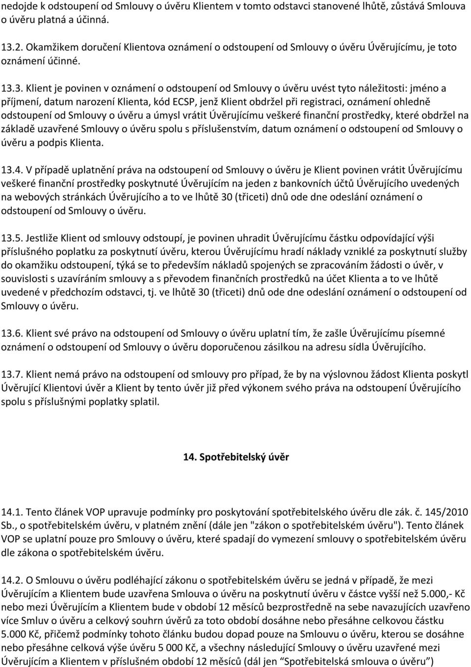 3. Klient je povinen v oznámení o odstoupení od Smlouvy o úvěru uvést tyto náležitosti: jméno a příjmení, datum narození Klienta, kód ECSP, jenž Klient obdržel při registraci, oznámení ohledně