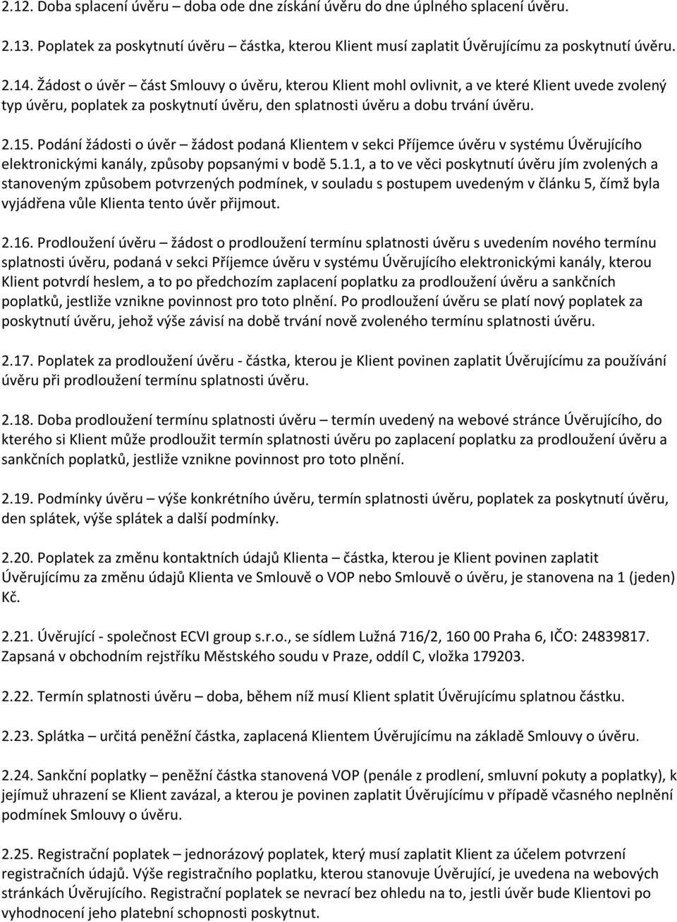 Podání žádosti o úvěr žádost podaná Klientem v sekci Příjemce úvěru v systému Úvěrujícího elektronickými kanály, způsoby popsanými v bodě 5.1.