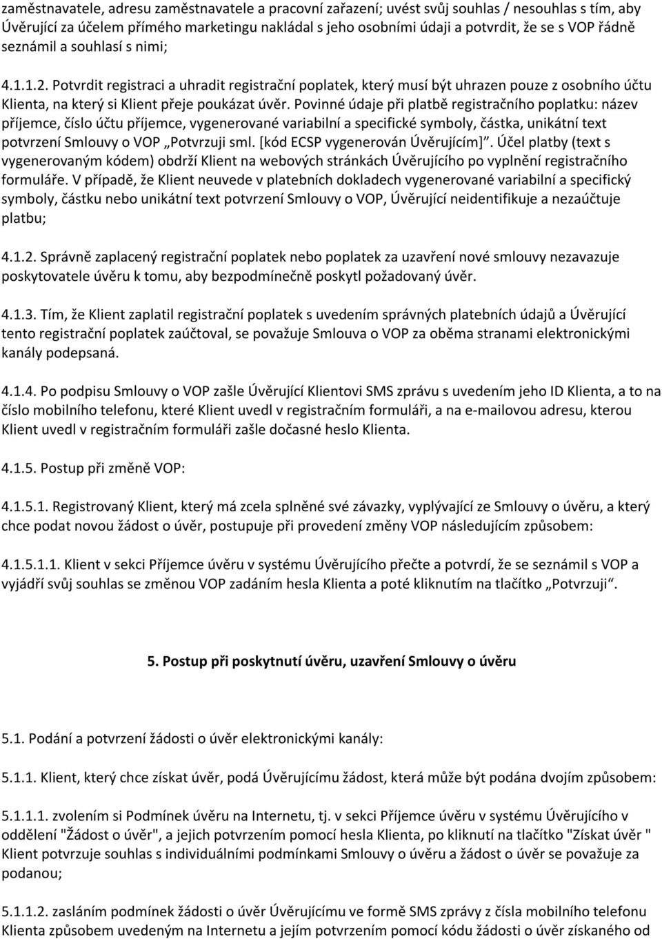 Povinné údaje při platbě registračního poplatku: název příjemce, číslo účtu příjemce, vygenerované variabilní a specifické symboly, částka, unikátní text potvrzení Smlouvy o VOP Potvrzuji sml.
