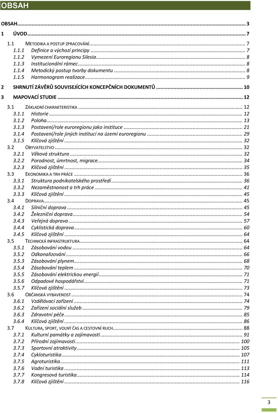 .. 21 3.1.4 Postavení/role jiných institucí na území euroregionu... 29 3.1.5 Klíčová zjištění... 32 3.2 OBYVATELSTVO... 32 3.2.1 Věková struktura... 32 3.2.2 Porodnost, úmrtnost, migrace... 34 3.2.3 Klíčová zjištění.