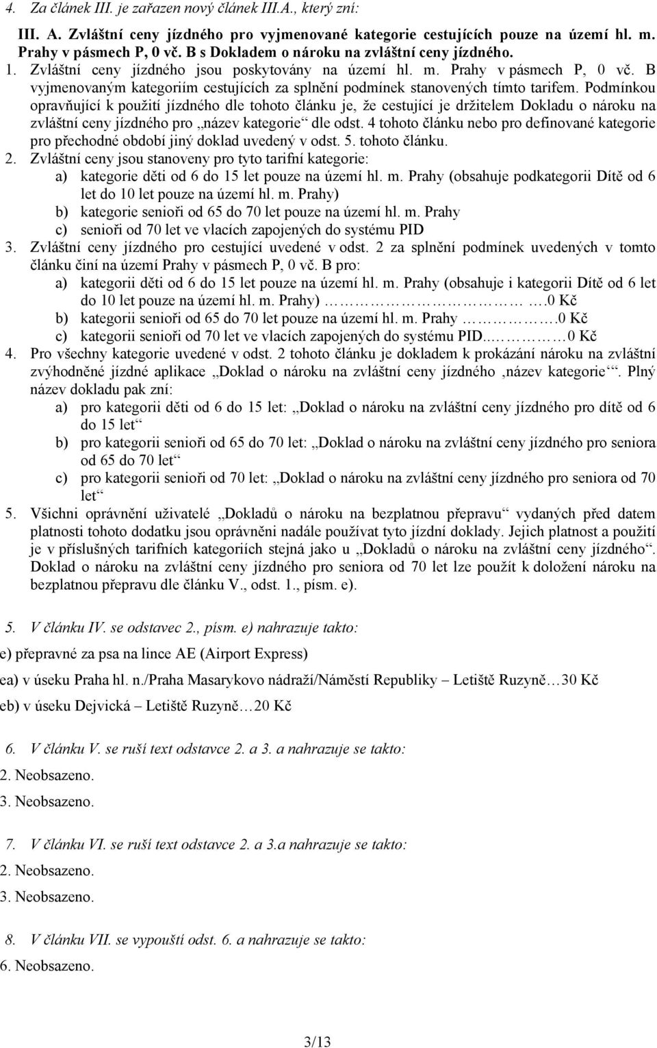 B vyjmenovaným kategoriím cestujících za splnění podmínek stanovených tímto tarifem.