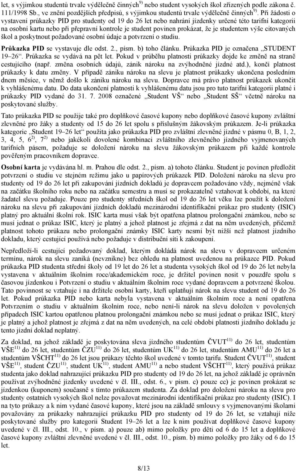 studentem výše citovaných škol a poskytnout požadované osobní údaje a potvrzení o studiu. Průkazka PID se vystavuje dle odst. 2., písm. b) toho článku. Průkazka PID je označena STUDENT 19 26.