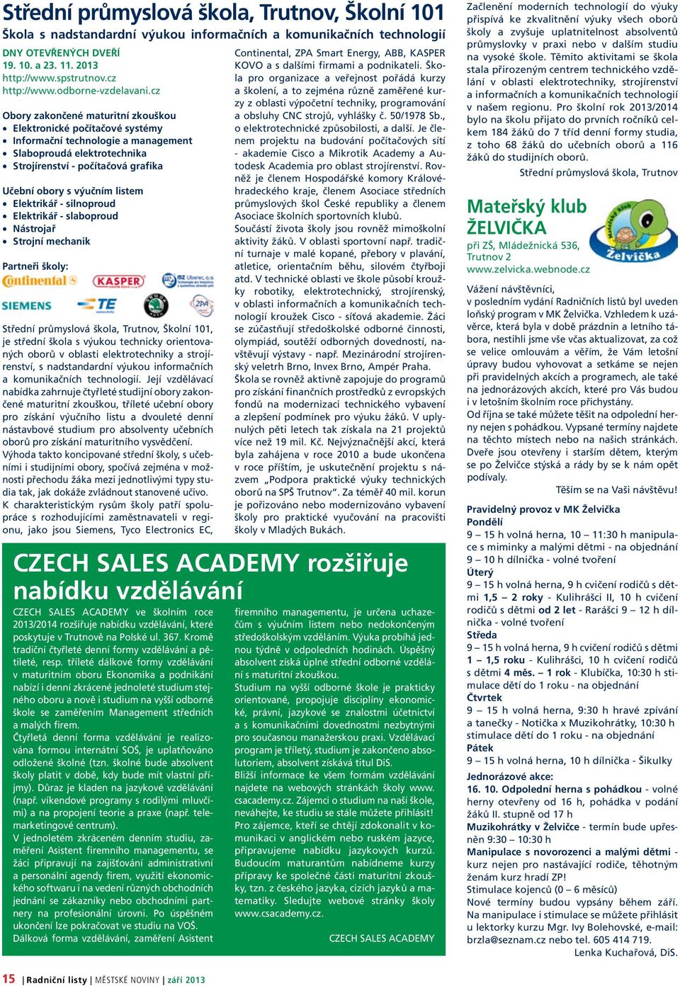 cz Obory zakončené maturitní zkouškou Elektronické počítačové systémy Informační technologie a management Slaboproudá elektrotechnika Strojírenství počítačová grafika Učební obory s výučním listem